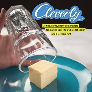 Download Cleverly: 75 tips, crafts, hacks and projects for making your life a whole lot easier and a lot more fun! (E-Book) - Cleverly | PDF