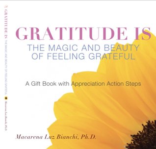 Read Online Gratitude Is: The Magic and Beauty of Feeling Grateful - Macarena Luz Bianchi | PDF