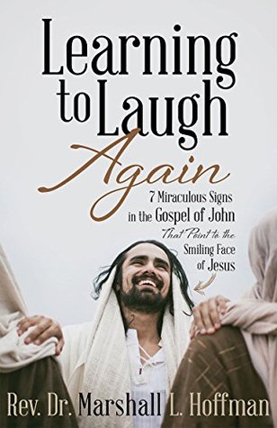 Download Learning to Laugh Again: 7 Miraculous Signs in the Gospel of John that Point to the Smiling Face of Jesus - Marshall Hoffman file in PDF