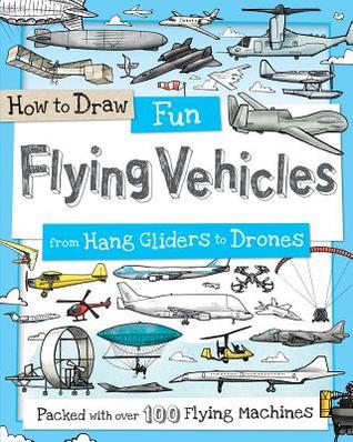 Full Download How to Draw Fun Flying Vehicles: From Hang Gliders to Drones - Fiona Gowen | PDF