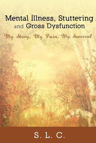 Read Online Mental Illness, Stuttering and Gross Dysfunction: My Story, My Pain, My Survival - S.L.C. | ePub