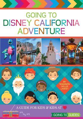 Full Download Going to Disney California Adventure: A Guide for Kids & Kids at Heart - Shannon Willis Laskey file in ePub