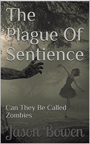 Full Download The Plague Of Sentience: Can They Be Called Zombies (Cannot be Called Zombies Book 1) - Jason Bowen | ePub