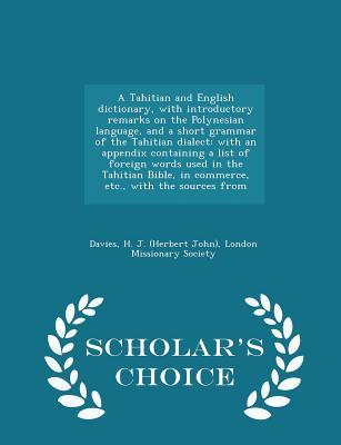 Full Download A Tahitian and English Dictionary, with Introductory Remarks on the Polynesian Language, and a Short Grammar of the Tahitian Dialect: With an Appendix Containing a List of Foreign Words Used in the Tahitian Bible, in Commerce, Etc., with the Sources fr - H J Davies | ePub