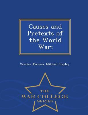 Read Causes and Pretexts of the World War; - War College Series - Orestes Ferrara file in ePub