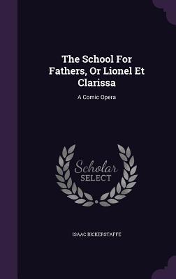 Download The School for Fathers, or Lionel et Clarissa: A Comic Opera - Isaac Bickerstaff file in PDF