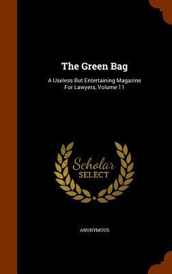 Full Download The Green Bag: A Useless But Entertaining Magazine for Lawyers, Volume 11 - Anonymous file in PDF