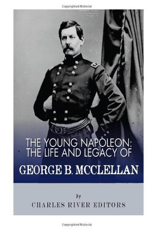 Read Online The Young Napoleon: The Life and Legacy of George B. McClellan - Charles River Editors | ePub