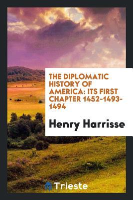 Read The Diplomatic History of America: Its First Chapter 1452-1493-1494 - Henry Harrisse file in ePub