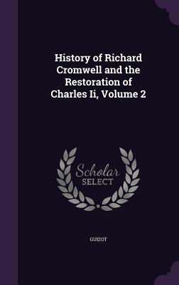 Read History of Richard Cromwell and the Restoration of Charles II, Volume 2 - François Guizot file in PDF