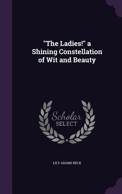 Full Download The Ladies! a Shining Constellation of Wit and Beauty - L. Adams Beck | ePub