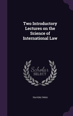 Read Two Introductory Lectures on the Science of International Law - Travers Twiss file in ePub