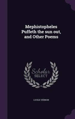 Full Download Mephistopheles Puffeth the Sun Out, and Other Poems - Lucile Vernon file in PDF