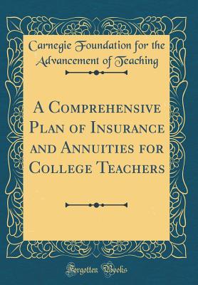 Download A Comprehensive Plan of Insurance and Annuities for College Teachers (Classic Reprint) - Carnegie Foundation file in PDF