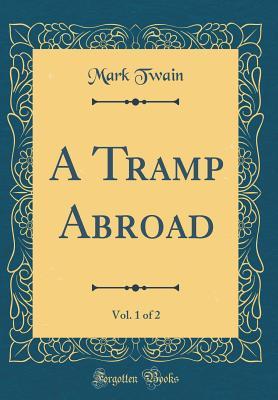 Read A Tramp Abroad, Vol. 1 of 2 (Classic Reprint) - Mark Twain | PDF