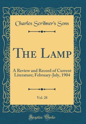 Read The Lamp, Vol. 28: A Review and Record of Current Literature; February-July, 1904 (Classic Reprint) - Scribner | ePub