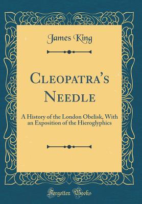 Full Download Cleopatra's Needle: A History of the London Obelisk, with an Exposition of the Hieroglyphics (Classic Reprint) - James King | ePub