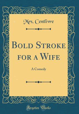 Download Bold Stroke for a Wife: A Comedy (Classic Reprint) - Mrs Centlivre file in ePub