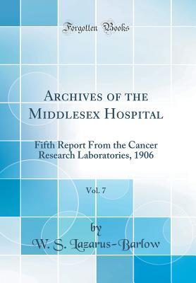 Download Archives of the Middlesex Hospital, Vol. 7: Fifth Report from the Cancer Research Laboratories, 1906 (Classic Reprint) - W S Lazarus-Barlow file in ePub