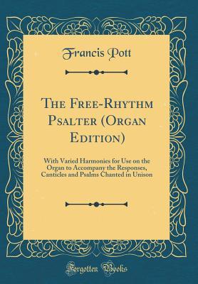 Read The Free-Rhythm Psalter (Organ Edition): With Varied Harmonies for Use on the Organ to Accompany the Responses, Canticles and Psalms Chanted in Unison (Classic Reprint) - Francis Pott | ePub