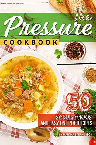 Read Online The Pressure Cookbook: 50 Scrumptious and Easy One Pot Recipes - Martha Stephenson file in ePub