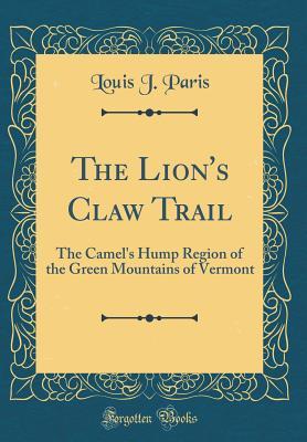 Read Online The Lion's Claw Trail: The Camel's Hump Region of the Green Mountains of Vermont (Classic Reprint) - Louis J. Paris file in ePub