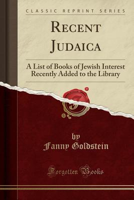 Download Recent Judaica: A List of Books of Jewish Interest Recently Added to the Library (Classic Reprint) - Fanny Goldstein | PDF