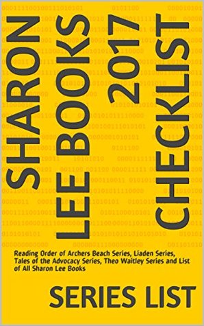 Download Sharon Lee Books 2017 Checklist: Reading Order of Archers Beach Series, Liaden Series, Tales of the Advocacy Series, Theo Waitley Series and List of All Sharon Lee Books - Series List | PDF