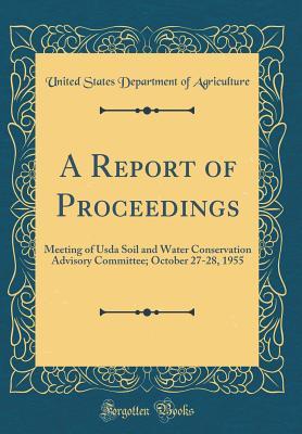 Read Online A Report of Proceedings: Meeting of USDA Soil and Water Conservation Advisory Committee; October 27-28, 1955 (Classic Reprint) - U.S. Department of Agriculture file in PDF