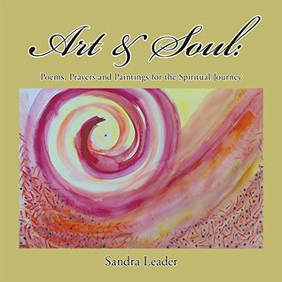 Full Download Art & Soul:: Poems, Prayers and Paintings for the Spiritual Journey - Sandra Leader | PDF