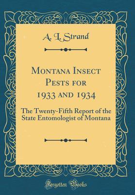 Read Montana Insect Pests for 1933 and 1934: The Twenty-Fifth Report of the State Entomologist of Montana (Classic Reprint) - A L Strand | ePub