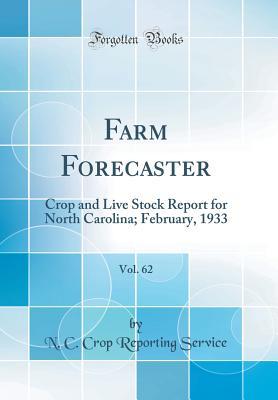 Download Farm Forecaster, Vol. 62: Crop and Live Stock Report for North Carolina; February, 1933 (Classic Reprint) - N C Crop Reporting Service | PDF