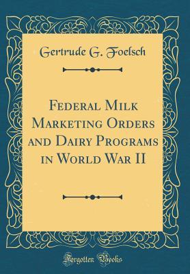 Download Federal Milk Marketing Orders and Dairy Programs in World War II (Classic Reprint) - Gertrude G Foelsch file in PDF