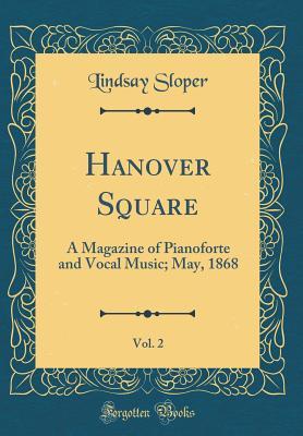 Read Hanover Square, Vol. 2: A Magazine of Pianoforte and Vocal Music; May, 1868 (Classic Reprint) - Lindsay Sloper | PDF