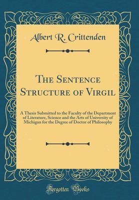 Full Download The Sentence Structure of Virgil: A Thesis Submitted to the Faculty of the Department of Literature, Science and the Arts of University of Michigan for the Degree of Doctor of Philosophy (Classic Reprint) - Albert R Crittenden | PDF