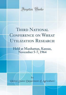 Read Online Third National Conference on Wheat Utilization Research: Held at Manhattan, Kansas, November 5-7, 1964 (Classic Reprint) - U.S. Department of Agriculture file in ePub