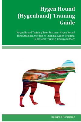 Full Download Hygen Hound (Hygenhund) Training Guide Hygen Hound Training Book Features: Hygen Hound Housetraining, Obedience Training, Agility Training, Behavioral Training, Tricks and More - Benjamin Henderson | PDF