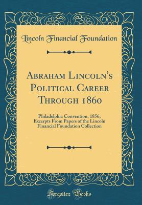 Download Abraham Lincoln's Political Career Through 1860: Philadelphia Convention, 1856; Excerpts from Papers of the Lincoln Financial Foundation Collection (Classic Reprint) - Lincoln Financial Foundation Collection | ePub