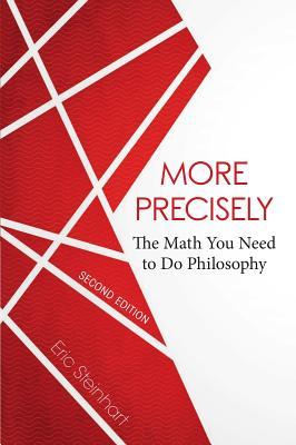 Download More Precisely: The Math You Need to Do Philosophy - Second Edition - Eric Steinhart | PDF