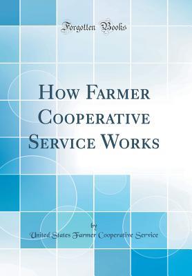 Read Online How Farmer Cooperative Service Works (Classic Reprint) - United States Farmer Cooperativ Service | PDF