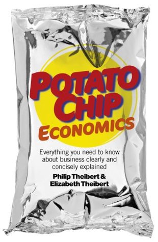 Read Online Potato Chip Economics: Everything You Need to Know About Business Clearly and Concisely Explained - Philip Theibert file in ePub