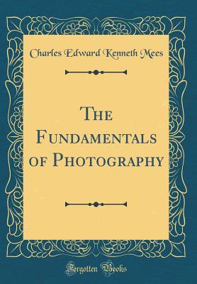 Read The Fundamentals of Photography (Classic Reprint) - C.E.K. Mees file in ePub