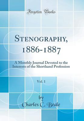 Read Stenography, 1886-1887, Vol. 1: A Monthly Journal Devoted to the Interests of the Shorthand Profession (Classic Reprint) - Charles C. Beale | PDF
