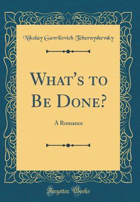 Read Online What's to Be Done?: A Romance (Classic Reprint) - Nikolay Gavrilovich Tchernyshevsky file in ePub