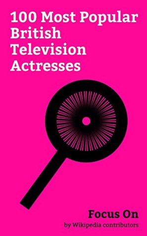 Read Focus On: 100 Most Popular British Television Actresses: Elizabeth Taylor, Emma Thompson, Sienna Miller, Lily Collins, Claire Foy, Lauren Cohan, Catherine  Gwendoline Christie, Indira Varma, etc. - Wikipedia contributors file in PDF