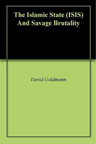 Read The Islamic State (ISIS) And Savage Brutality - David Goldmann file in ePub