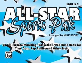 Full Download All-Star Sports Pak (an All-Purpose Marching/Basketball/Pep Band Book for Time Outs, Pep Rallies and Other Stuff): Horn in B-Flat - Mike Story file in ePub