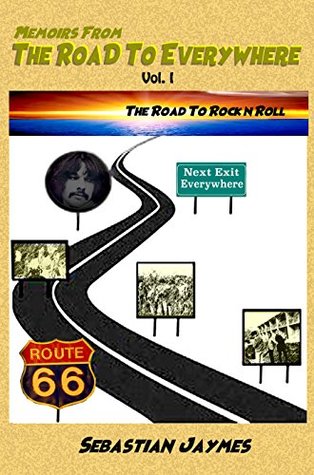 Full Download Memoirs From The Road To Everywhere: Vol I the Road To Rock n Roll - Sebastian Jaymes | PDF
