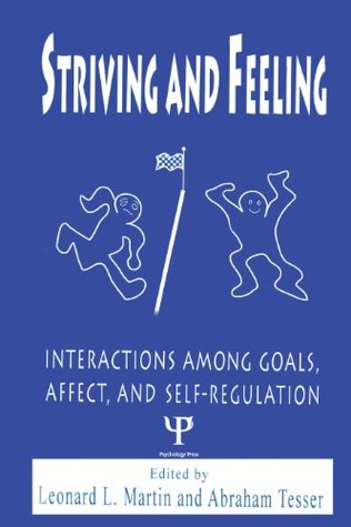 Read Online Striving and Feeling: Interactions Among Goals, Affect, and Self-regulation - Leonard L. Martin | PDF