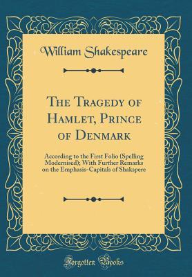 Read The Tragedy of Hamlet, Prince of Denmark: According to the First Folio (Spelling Modernised); With Further Remarks on the Emphasis-Capitals of Shakspere - William Shakespeare file in PDF